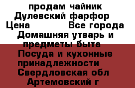 продам чайник Дулевский фарфор › Цена ­ 2 500 - Все города Домашняя утварь и предметы быта » Посуда и кухонные принадлежности   . Свердловская обл.,Артемовский г.